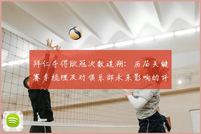 拜仁夺得欧冠次数追溯：历届关键赛季梳理及对俱乐部未来影响的评估