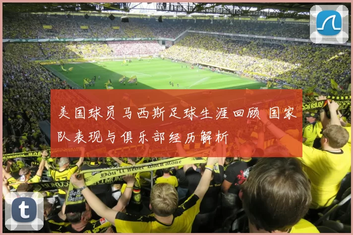 美国球员马西斯足球生涯回顾 国家队表现与俱乐部经历解析