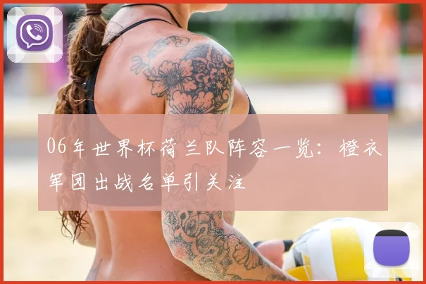 06年世界杯荷兰队阵容一览:橙衣军团出战名单引关注