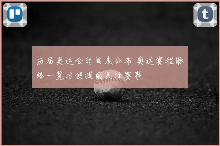 历届奥运会时间表公布 奥运赛程脉络一览方便提前关注赛事